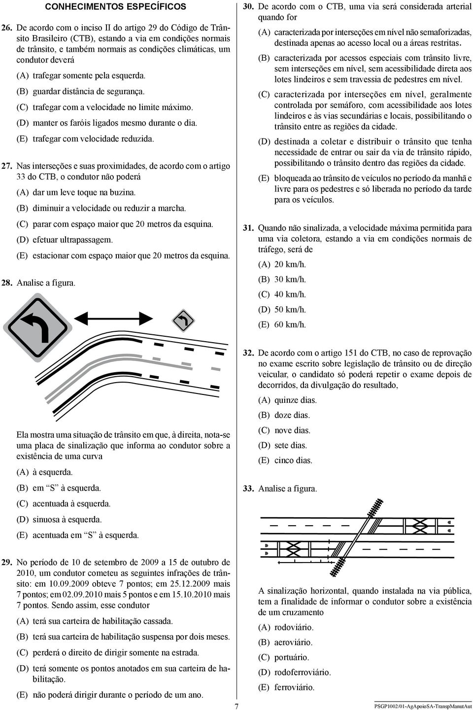 trafegar somente pela esquerda. (B) guardar distância de segurança. (C) trafegar com a velocidade no limite máximo. (D) manter os faróis ligados mesmo durante o dia.