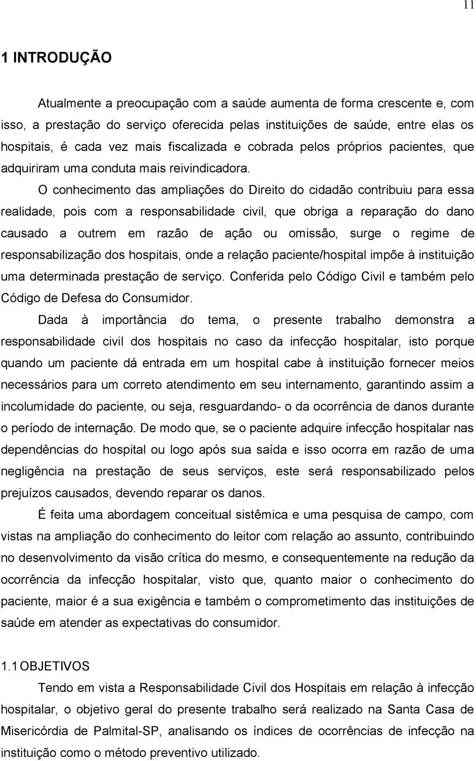 O conhecimento das ampliações do Direito do cidadão contribuiu para essa realidade, pois com a responsabilidade civil, que obriga a reparação do dano causado a outrem em razão de ação ou omissão,