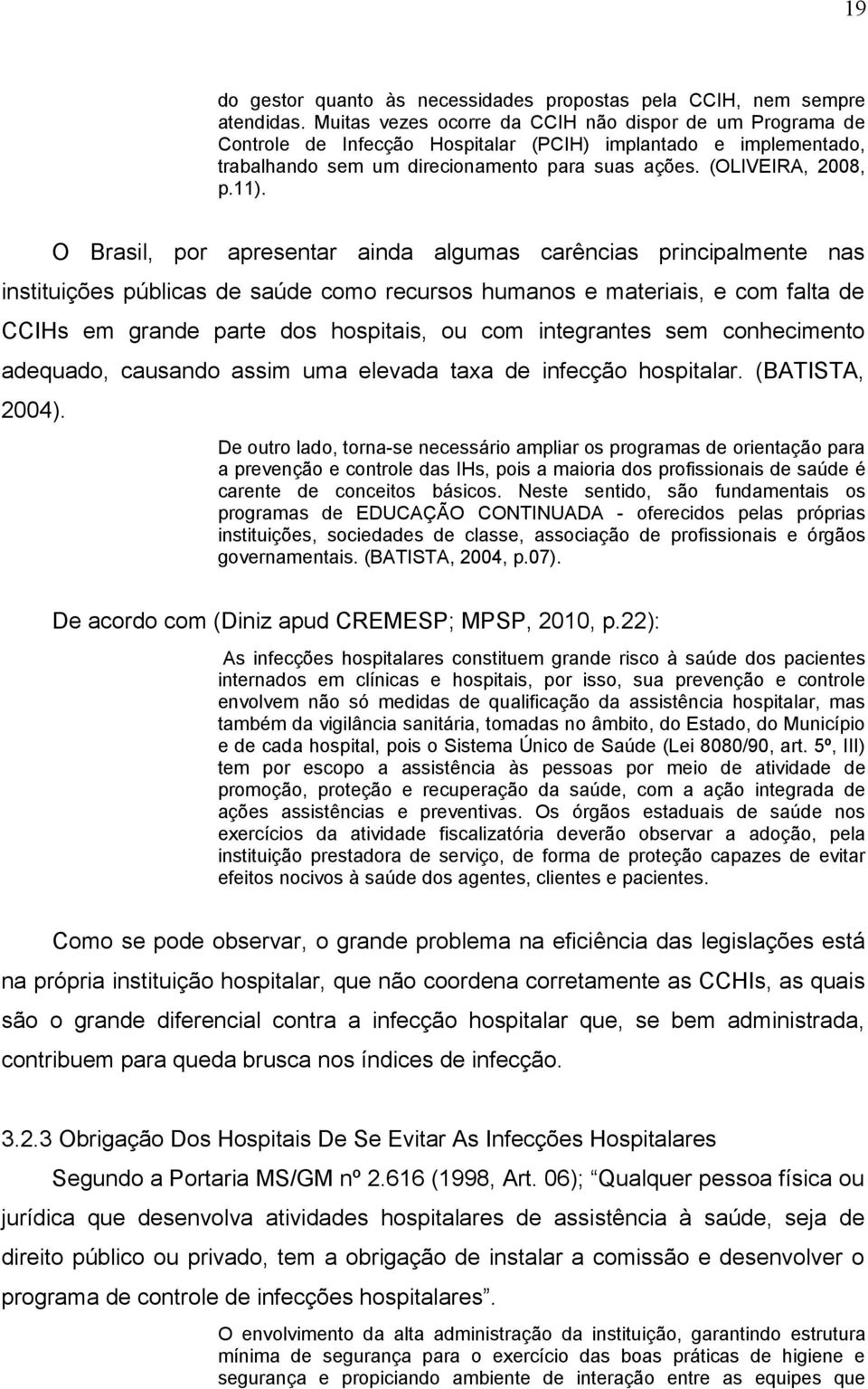 O Brasil, por apresentar ainda algumas carências principalmente nas instituições públicas de saúde como recursos humanos e materiais, e com falta de CCIHs em grande parte dos hospitais, ou com