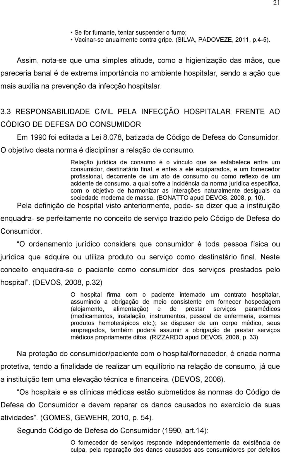 hospitalar. 3.3 RESPONSABILIDADE CIVIL PELA INFECÇÃO HOSPITALAR FRENTE AO CÓDIGO DE DEFESA DO CONSUMIDOR Em 1990 foi editada a Lei 8.078, batizada de Código de Defesa do Consumidor.