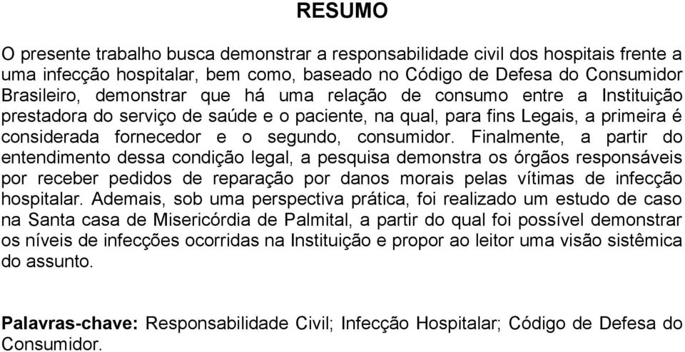 Finalmente, a partir do entendimento dessa condição legal, a pesquisa demonstra os órgãos responsáveis por receber pedidos de reparação por danos morais pelas vítimas de infecção hospitalar.