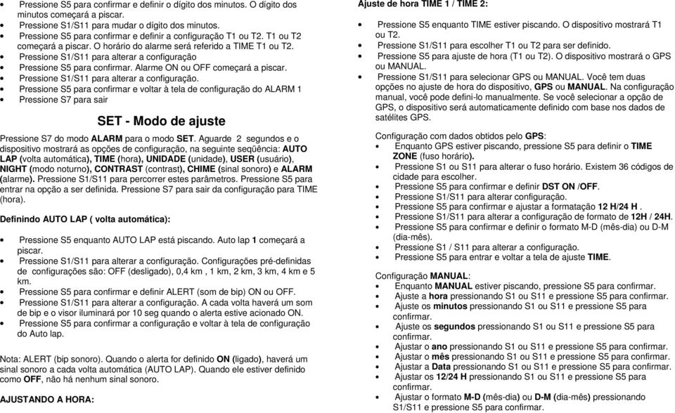 Pressione S1/S11 para alterar a configuração Pressione S5 para confirmar. Alarme ON ou OFF começará a piscar. Pressione S1/S11 para alterar a configuração.