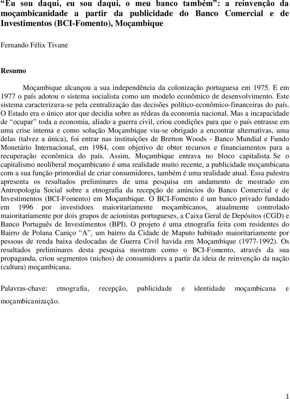 Este sistema caracterizava-se pela centralização das decisões político-econômico-financeiras do país. O Estado era o único ator que decidia sobre as rédeas da economia nacional.