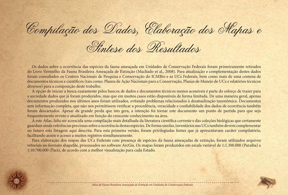 Para atualização e complementação destes dados foram consultados os Centros Nacionais de Pesquisa e Conservação do ICMBio e as UCs Federais, bem como mais de uma centena de documentos técnicos e