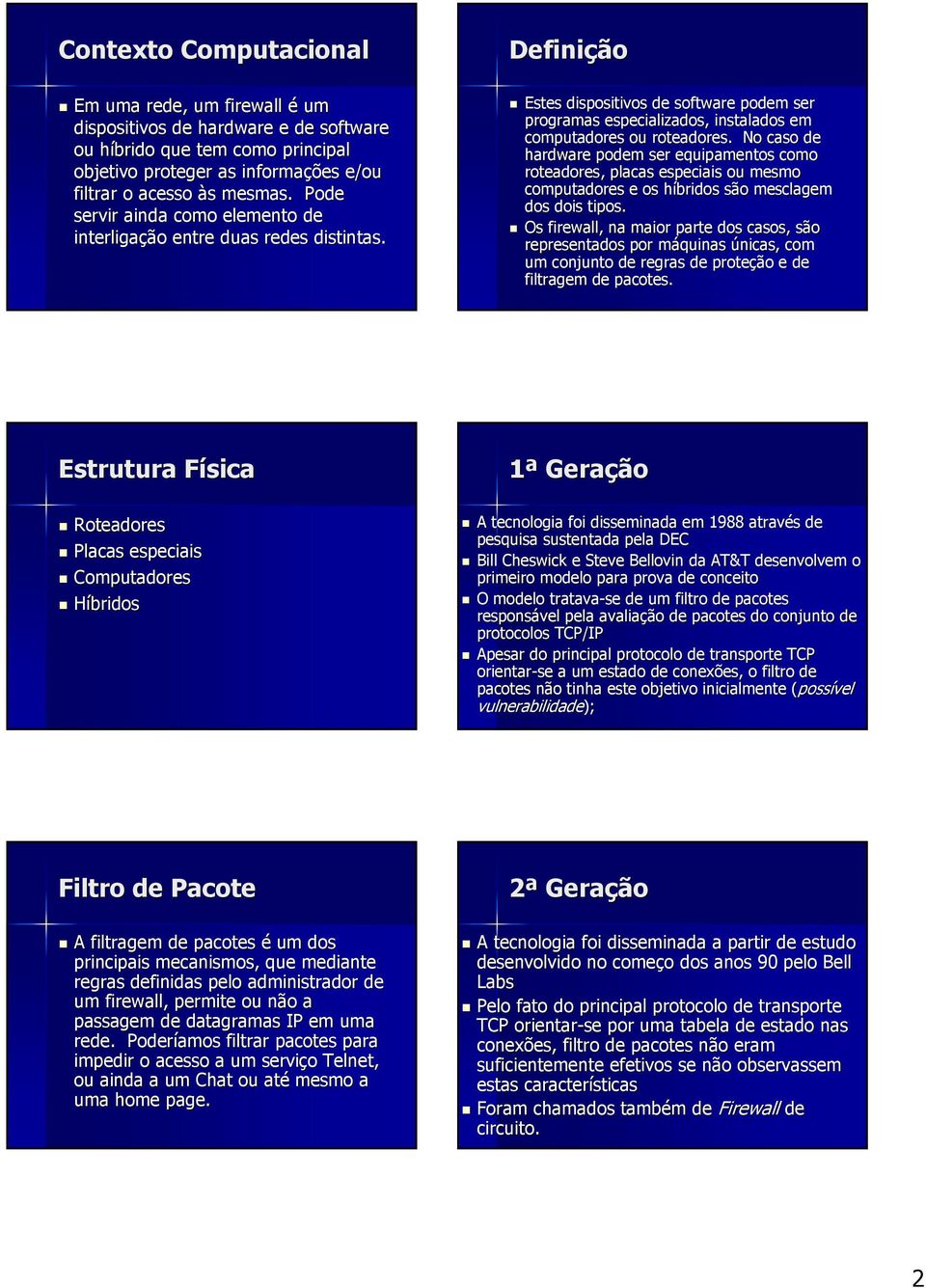 . No caso de hardware podem ser equipamentos como roteadores,, placas especiais ou mesmo computadores e os híbridos h sãos mesclagem dos dois tipos.