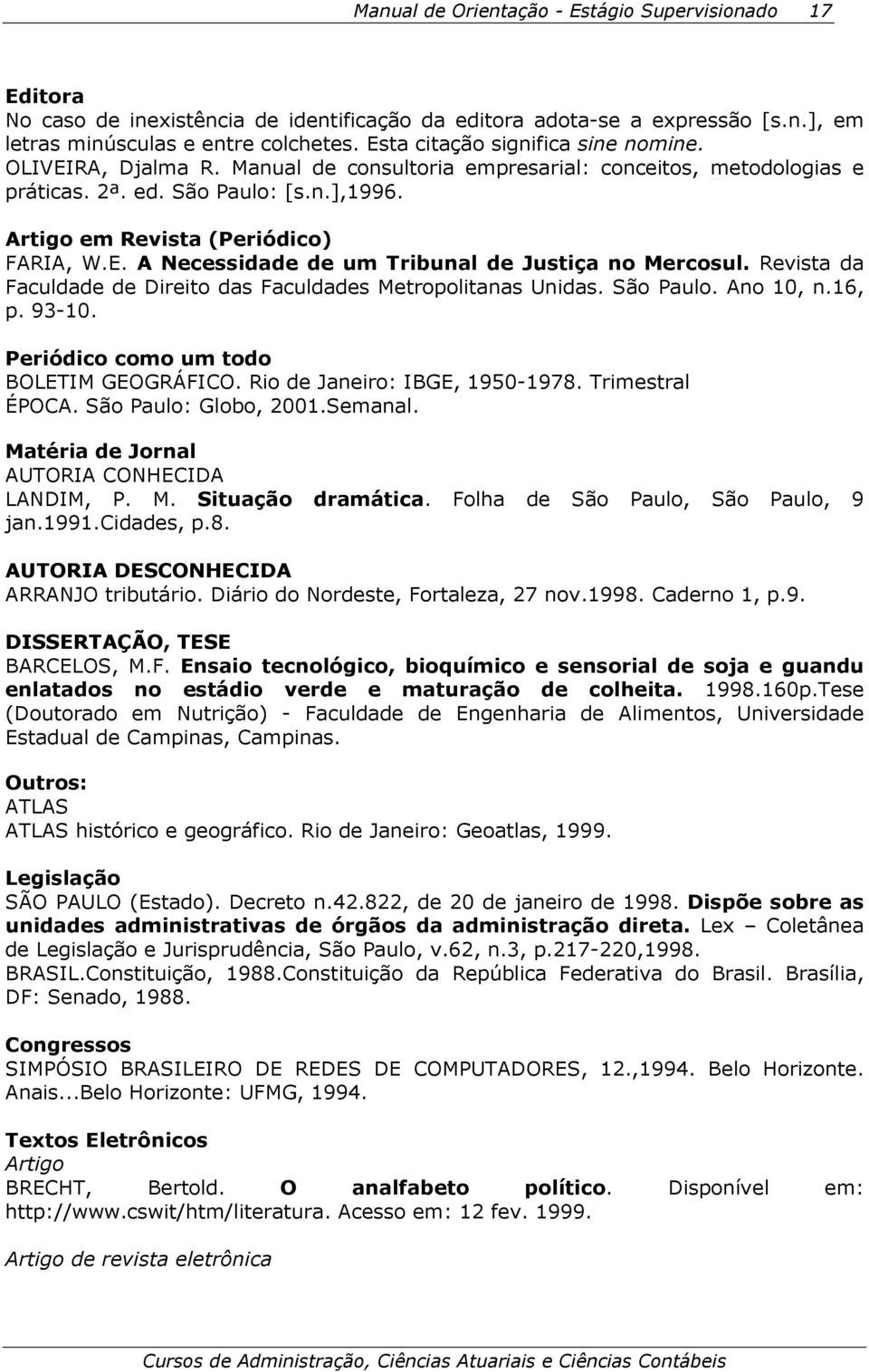 Revista da Faculdade de Direito das Faculdades Metropolitanas Unidas. São Paulo. Ano 10, n.16, p. 93-10. Periódico como um todo BOLETIM GEOGRÁFICO. Rio de Janeiro: IBGE, 1950-1978. Trimestral ÉPOCA.