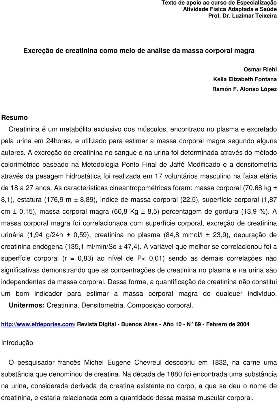 Alonso López Resumo Creatinina é um metabólito exclusivo dos músculos, encontrado no plasma e excretado pela urina em 24horas, e utilizado para estimar a massa corporal magra segundo alguns autores.