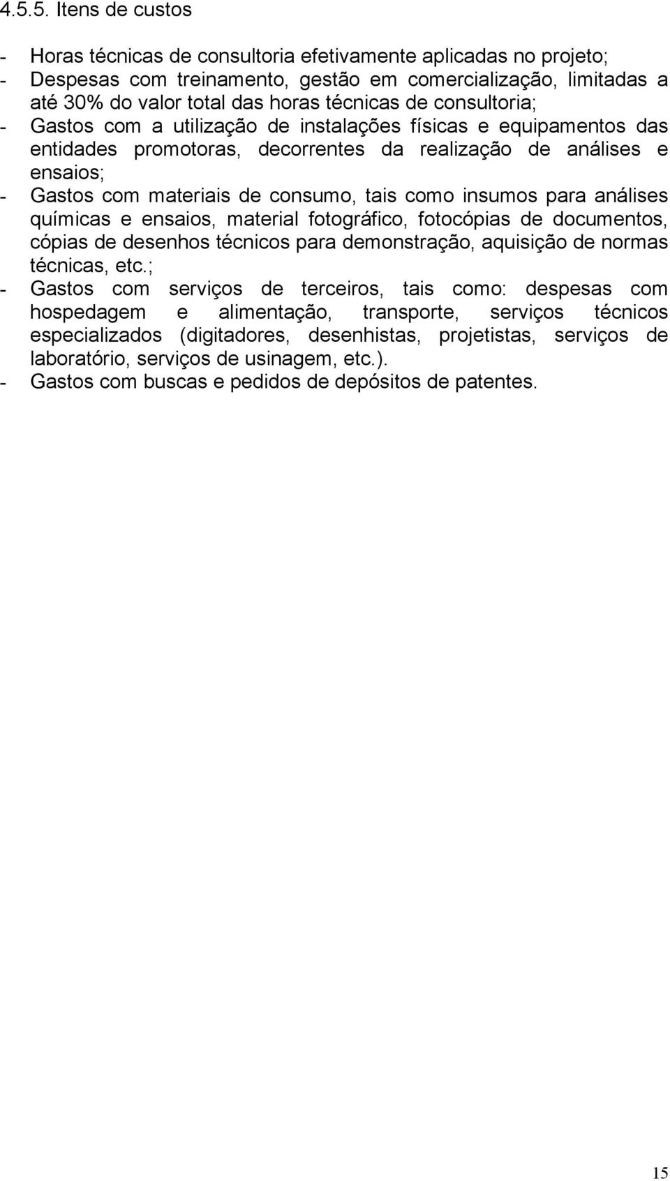 insumos para análises químicas e ensaios, material fotográfico, fotocópias de documentos, cópias de desenhos técnicos para demonstração, aquisição de normas técnicas, etc.