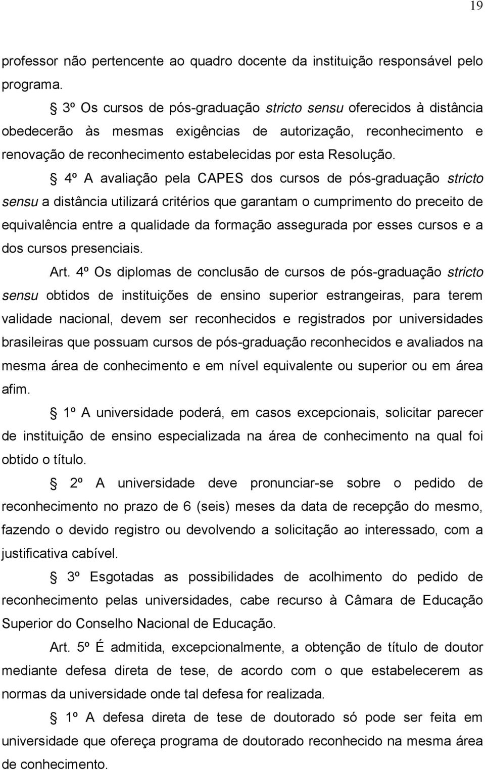 4º A avaliação pela CAPES dos cursos de pós-graduação stricto sensu a distância utilizará critérios que garantam o cumprimento do preceito de equivalência entre a qualidade da formação assegurada por