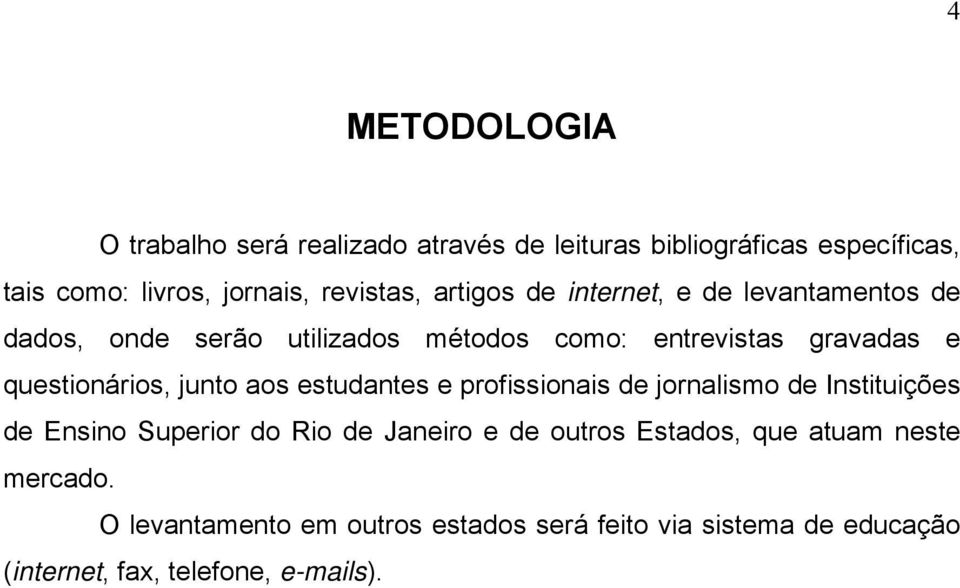 junto aos estudantes e profissionais de jornalismo de Instituições de Ensino Superior do Rio de Janeiro e de outros Estados,