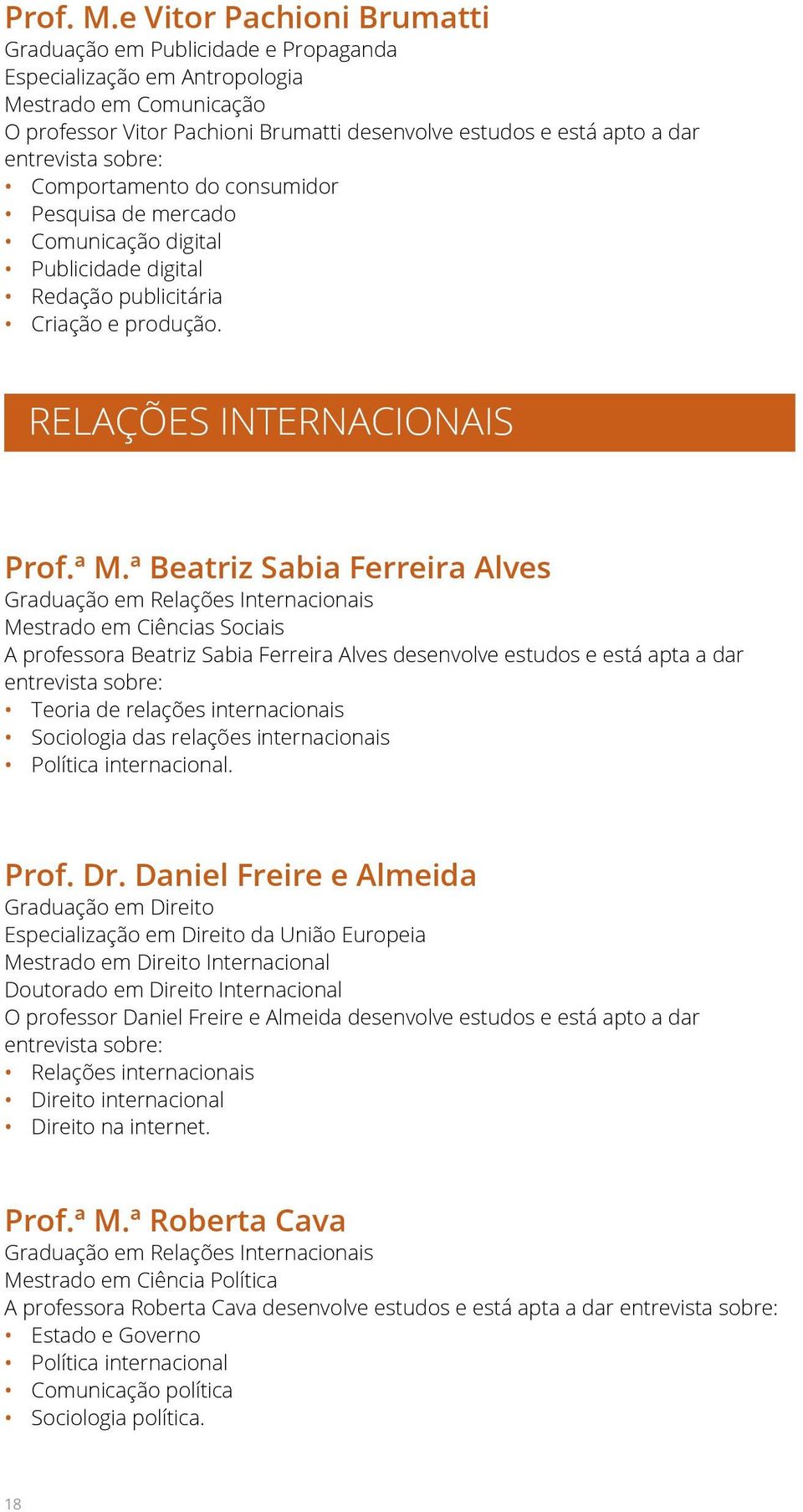 Comportamento do consumidor Pesquisa de mercado Comunicação digital Publicidade digital Redação publicitária Criação e produção. RELAÇÕES INTERNACIONAIS Prof.ª M.