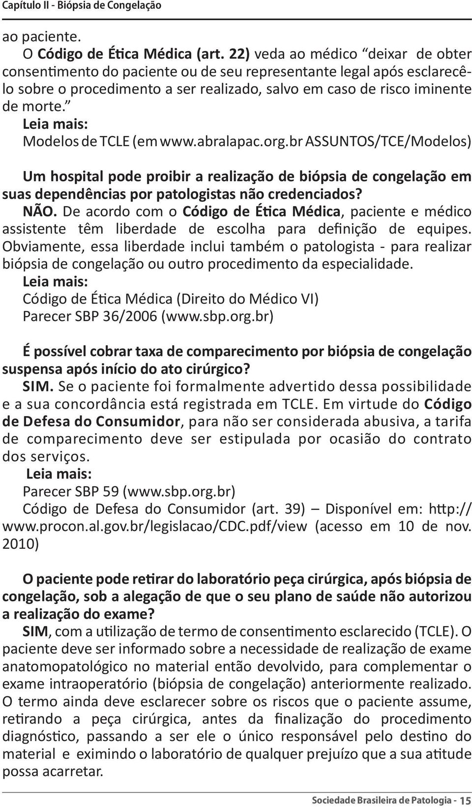 Modelos de TCLE (em www.abralapac.org.br ASSUNTOS/TCE/Modelos) Um hospital pode proibir a realização de biópsia de congelação em suas dependências por patologistas não credenciados? NÃO.
