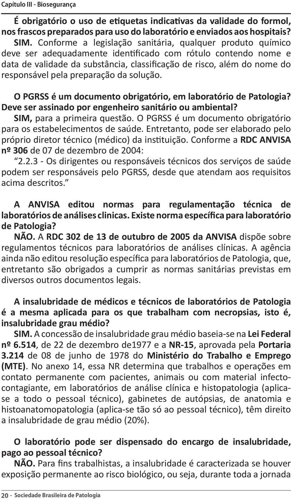 responsável pela preparação da solução. O PGRSS é um documento obrigatório, em laboratório de Patologia? Deve ser assinado por engenheiro sanitário ou ambiental? SIM, para a primeira questão.