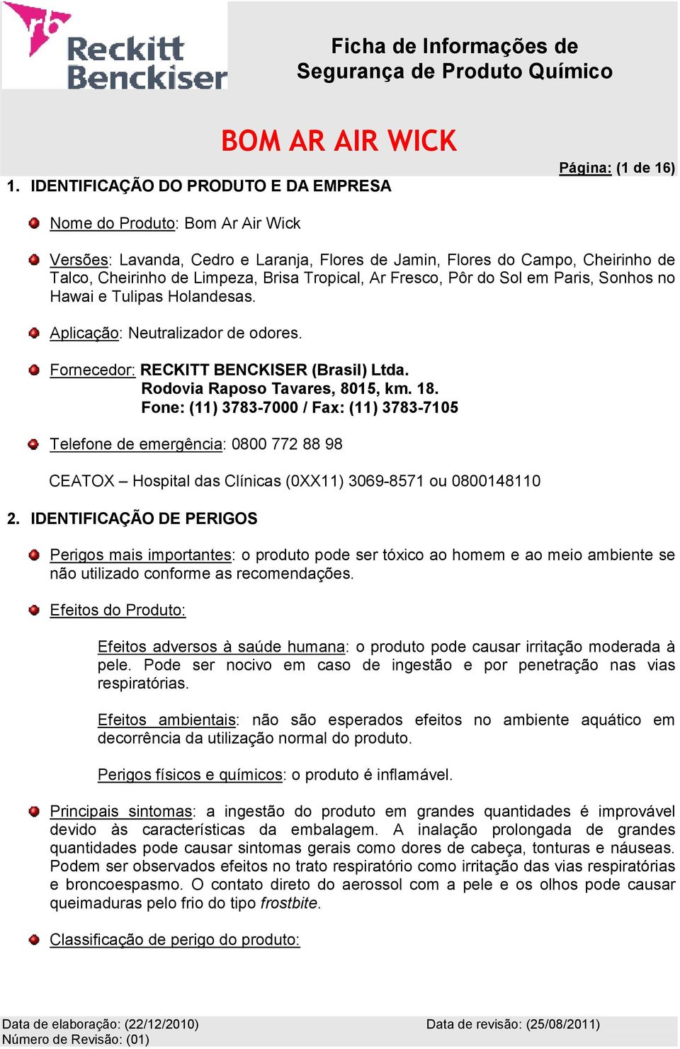 Rodovia Raposo Tavares, 8015, km. 18. Fone: (11) 3783-7000 / Fax: (11) 3783-7105 Telefone de emergência: 0800 772 88 98 CEATOX Hospital das Clínicas (0XX11) 3069-8571 ou 0800148110 2.