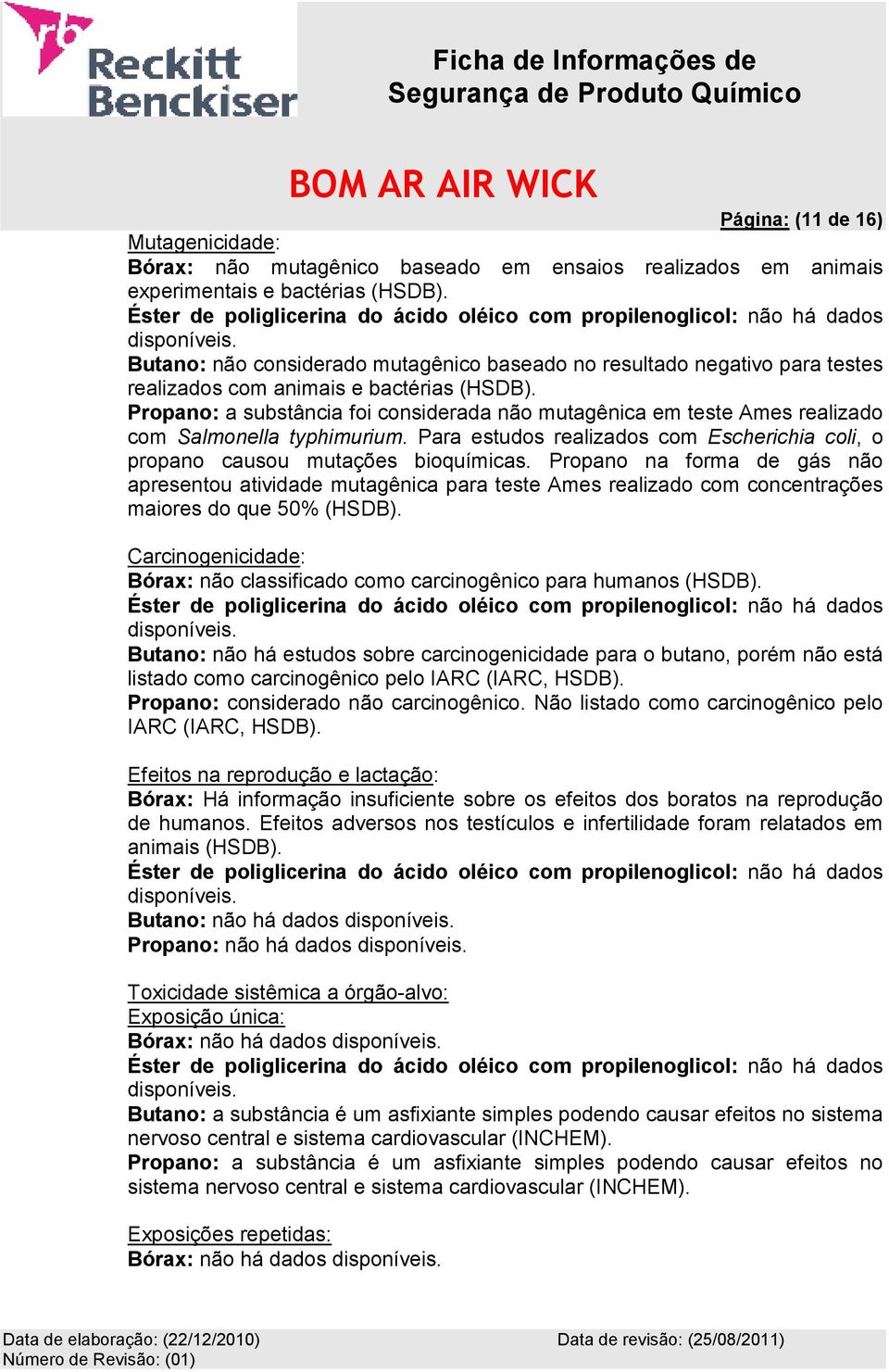 Butano: não considerado mutagênico baseado no resultado negativo para testes realizados com animais e bactérias (HSDB).