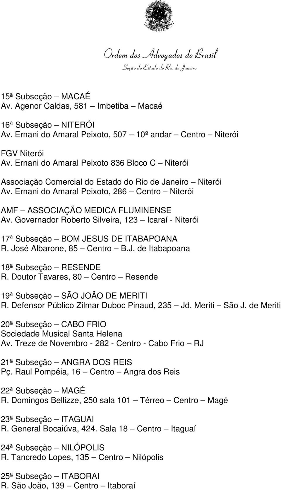 Governador Roberto Silveira, 123 Icaraí - Niterói 17ª Subseção BOM JESUS DE ITABAPOANA R. José Albarone, 85 Centro B.J. de Itabapoana 18ª Subseção RESENDE R.