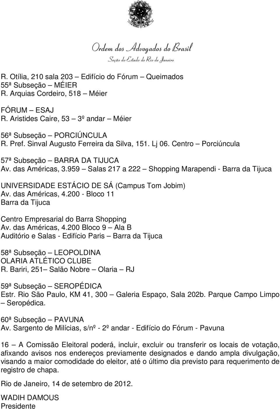 959 Salas 217 a 222 Shopping Marapendi - Barra da Tijuca UNIVERSIDADE ESTÁCIO DE SÁ (Campus Tom Jobim) Av. das Américas, 4.200 - Bloco 11 Barra da Tijuca Centro Empresarial do Barra Shopping Av.