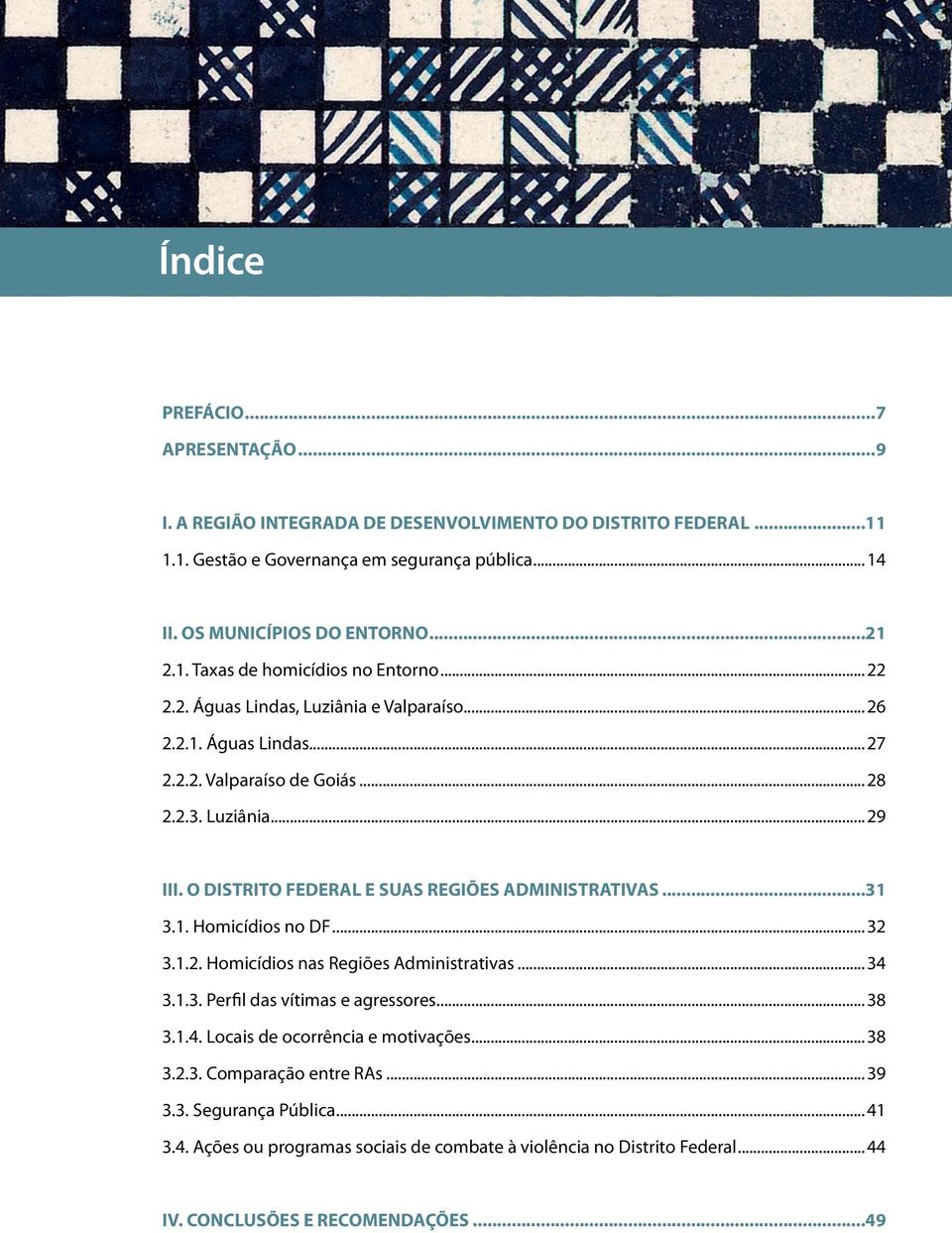 2.2. Valparaíso de Goiás...28 2.2.3. Luziânia...29 III. O DISTRITO FEDERAL E SUAS REGIÕES ADMINISTRATIVAS...31 3.1. Homicídios no DF...32 3.1.2. Homicídios nas Regiões Administrativas...34 3.1.3. Perfil das vítimas e agressores.