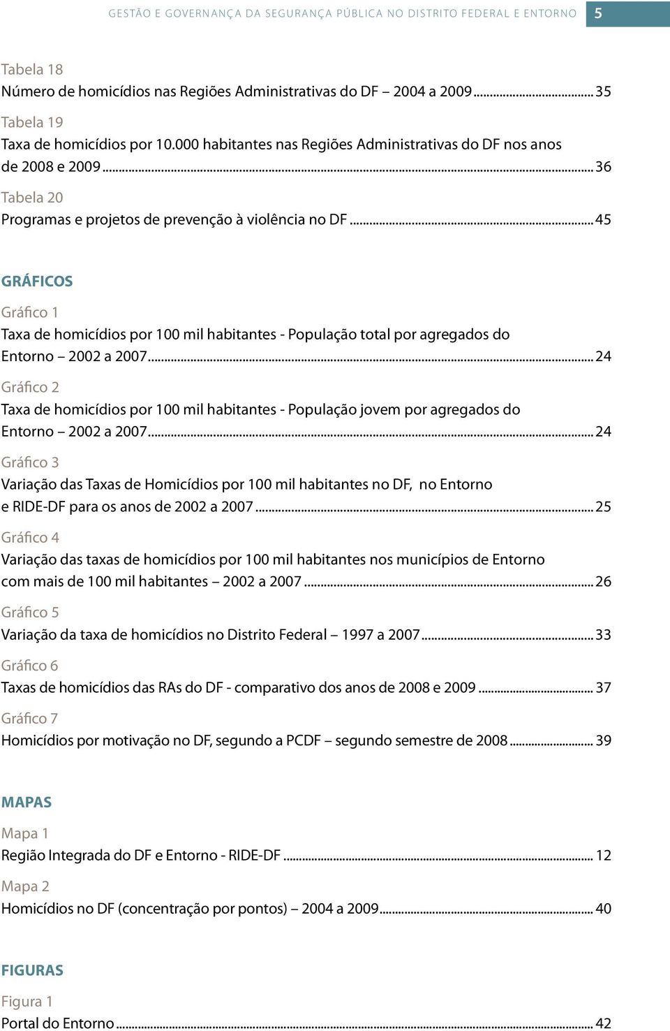 ..45 GRÁFICOS Gráfico 1 Taxa de homicídios por 100 mil habitantes - População total por agregados do Entorno 2002 a 2007.