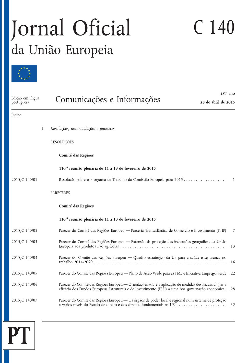 a reunião plenária de 11 a 13 de fevereiro de 2015 2015/C 140/01 Resolução sobre o Programa de Trabalho da Comissão Europeia para 2015.................. 1 PARECERES Comité das Regiões 110.