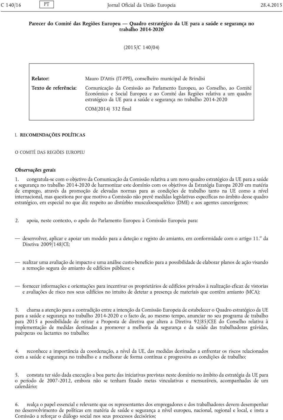 a um quadro estratégico da UE para a saúde e segurança no trabalho 2014-2020 COM(2014) 332 final I. RECOMENDAÇÕES POLÍTICAS O COMITÉ DAS REGIÕES EUROPEU Observações gerais 1.