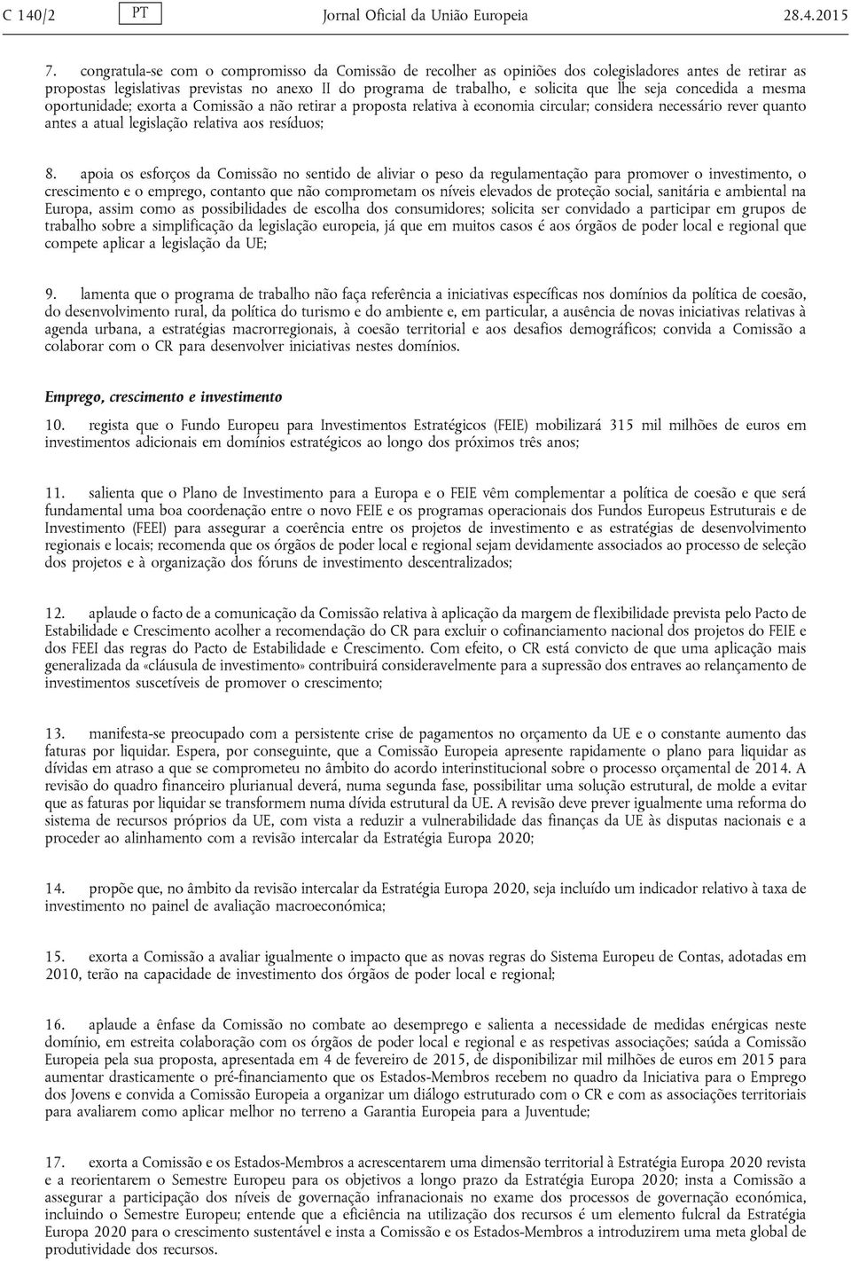 seja concedida a mesma oportunidade; exorta a Comissão a não retirar a proposta relativa à economia circular; considera necessário rever quanto antes a atual legislação relativa aos resíduos; 8.