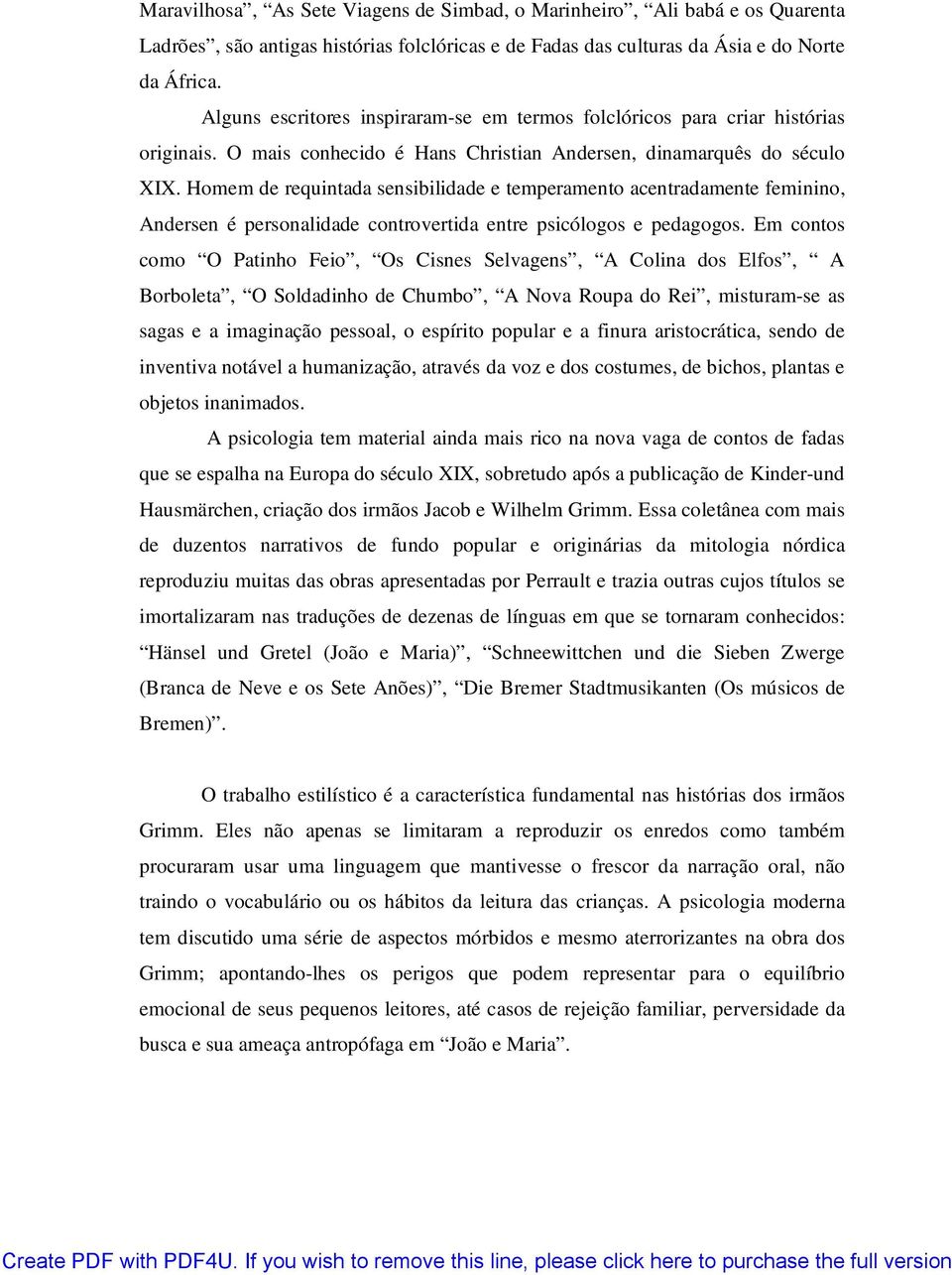 Homem de requintada sensibilidade e temperamento acentradamente feminino, Andersen é personalidade controvertida entre psicólogos e pedagogos.