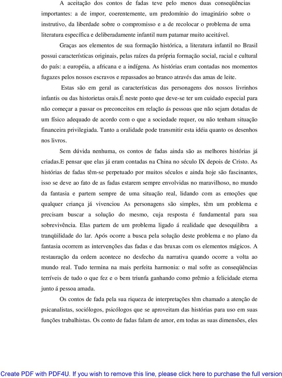 Graças aos elementos de sua formação histórica, a literatura infantil no Brasil possui características originais, pelas raízes da própria formação social, racial e cultural do país: a européia, a