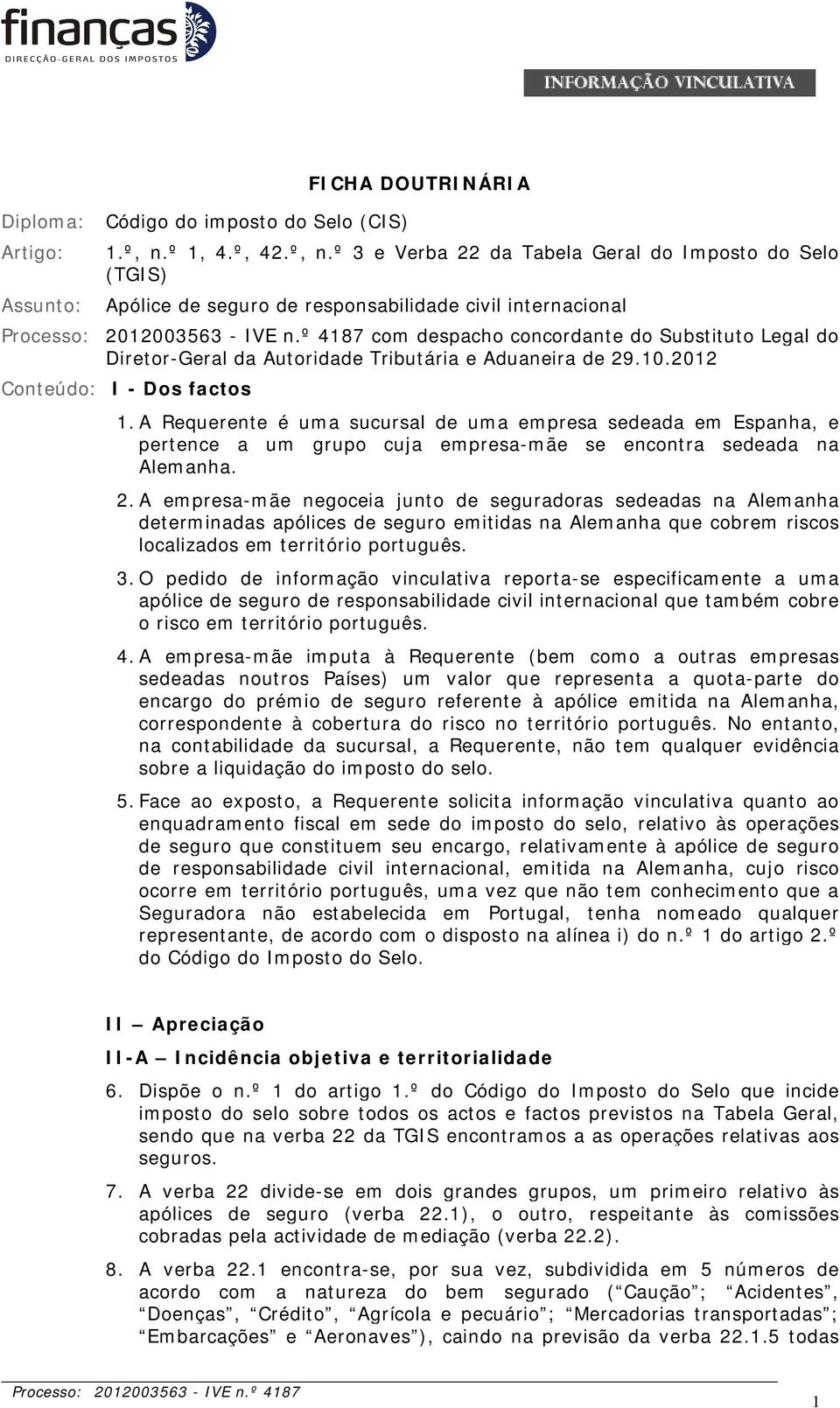 º 4187 com despacho concordante do Substituto Legal do Diretor-Geral da Autoridade Tributária e Aduaneira de 29.10.2012 Conteúdo: I - Dos factos 1.