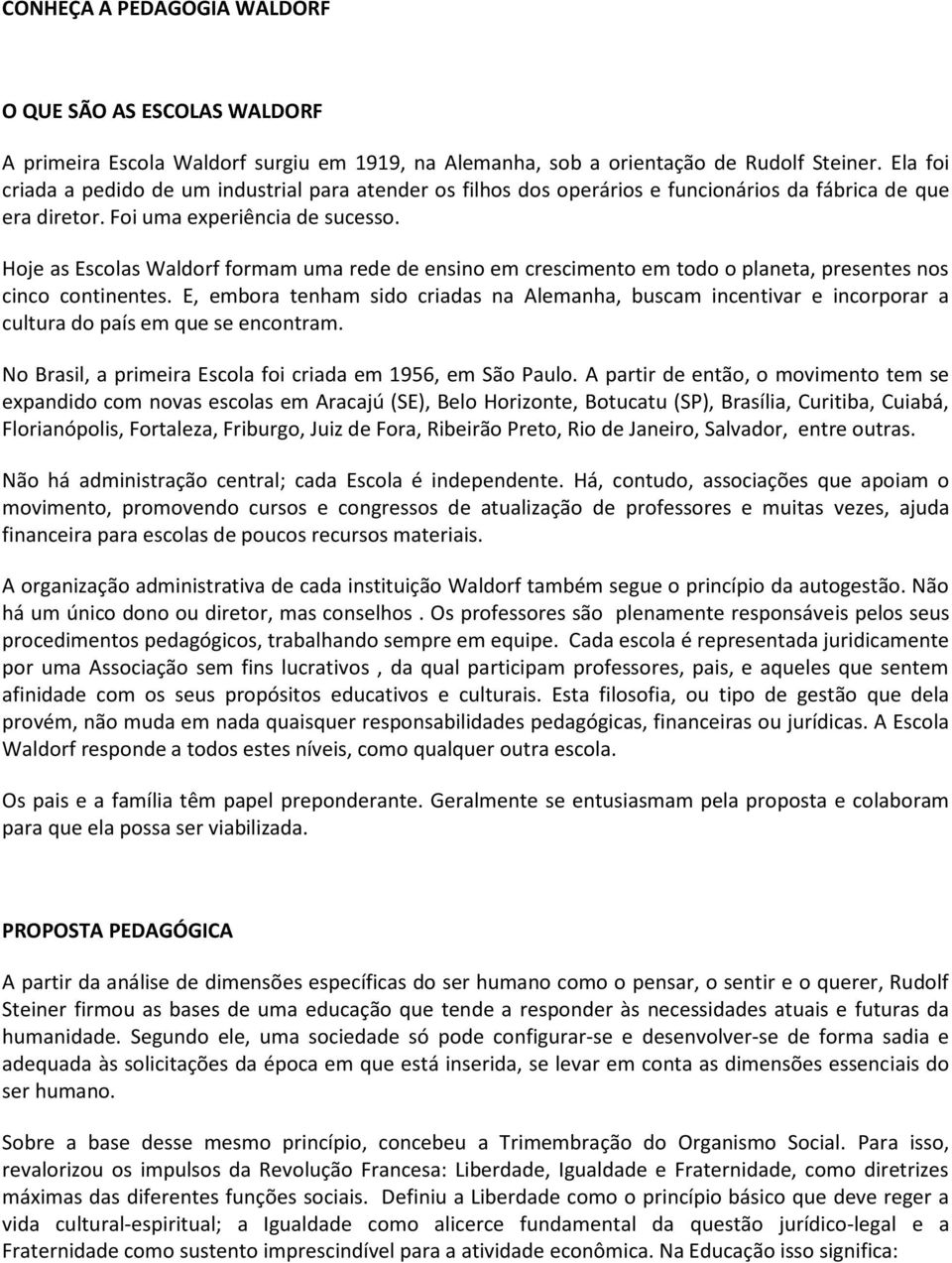 Hoje as Escolas Waldorf formam uma rede de ensino em crescimento em todo o planeta, presentes nos cinco continentes.