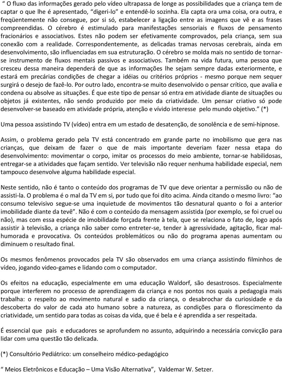 O cérebro é estimulado para manifestações sensoriais e fluxos de pensamento fracionários e associativos. Estes não podem ser efetivamente comprovados, pela criança, sem sua conexão com a realidade.