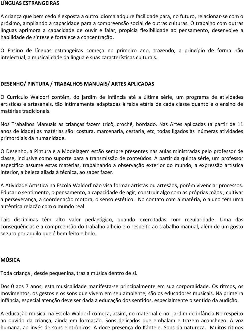 O Ensino de línguas estrangeiras começa no primeiro ano, trazendo, a princípio de forma não intelectual, a musicalidade da língua e suas características culturais.