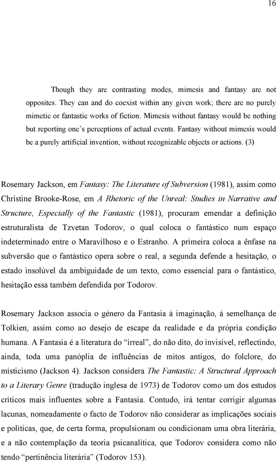 (3) Rosemary Jackson, em Fantasy: The Literature of Subversion (1981), assim como Christine Brooke-Rose, em A Rhetoric of the Unreal: Studies in Narrative and Structure, Especially of the Fantastic
