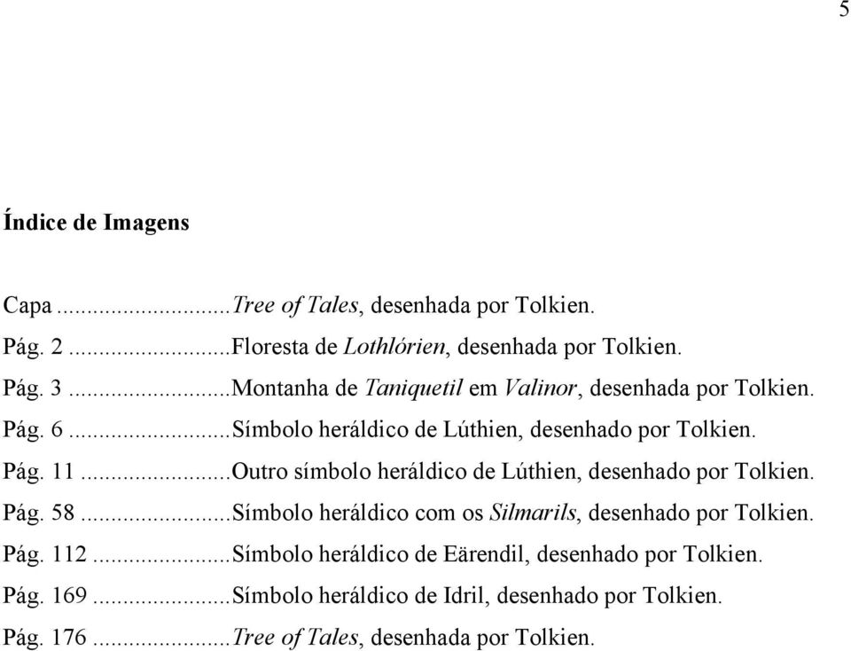 ..Outro símbolo heráldico de Lúthien, desenhado por Tolkien. Pág. 58...Símbolo heráldico com os Silmarils, desenhado por Tolkien. Pág. 112.