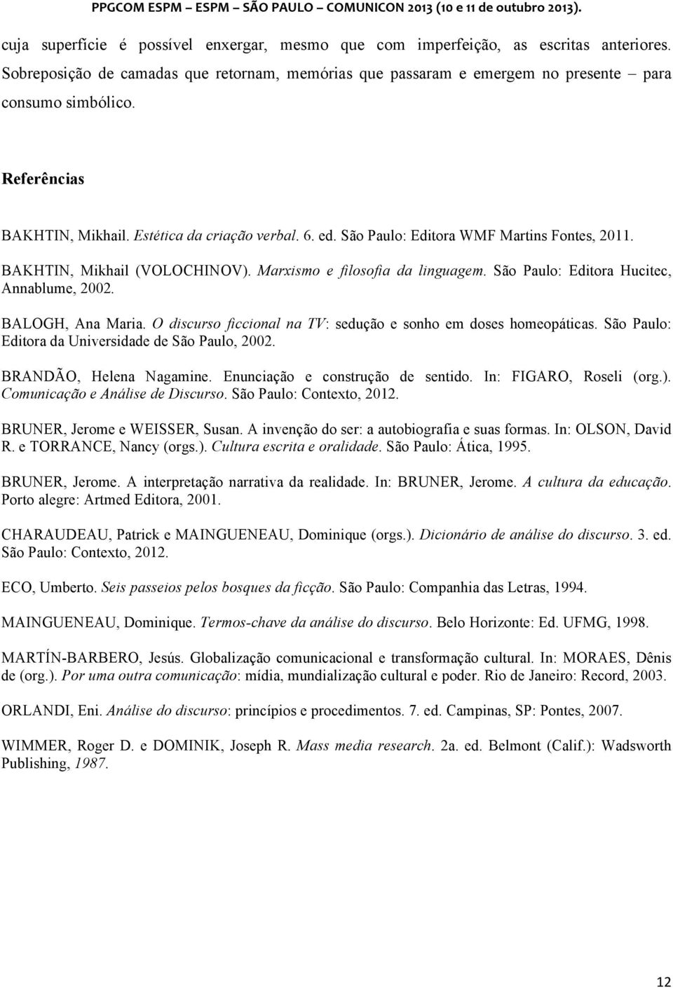 São Paulo: Editora Hucitec, Annablume, 2002. BALOGH, Ana Maria. O discurso ficcional na TV: sedução e sonho em doses homeopáticas. São Paulo: Editora da Universidade de São Paulo, 2002.