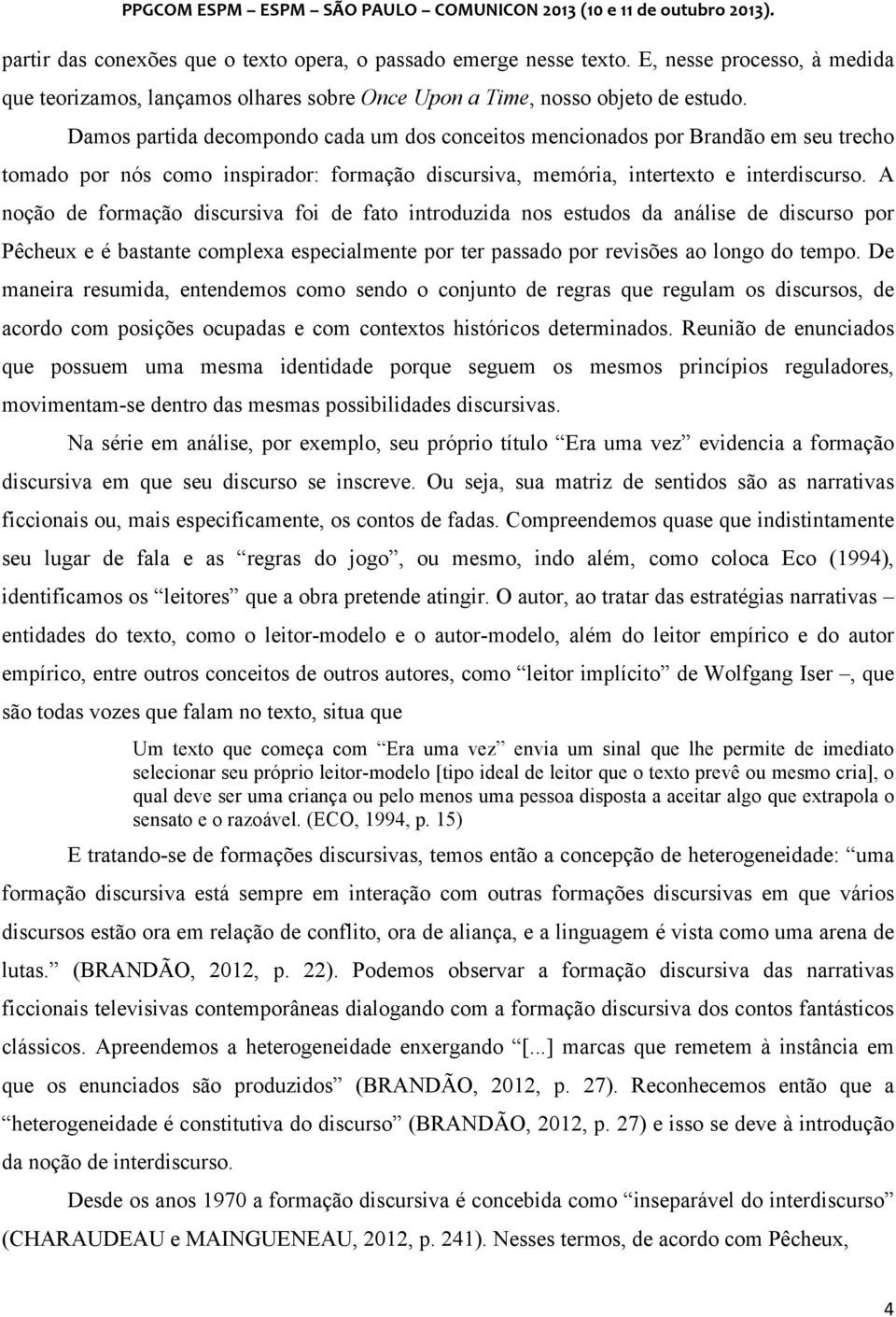 A noção de formação discursiva foi de fato introduzida nos estudos da análise de discurso por Pêcheux e é bastante complexa especialmente por ter passado por revisões ao longo do tempo.