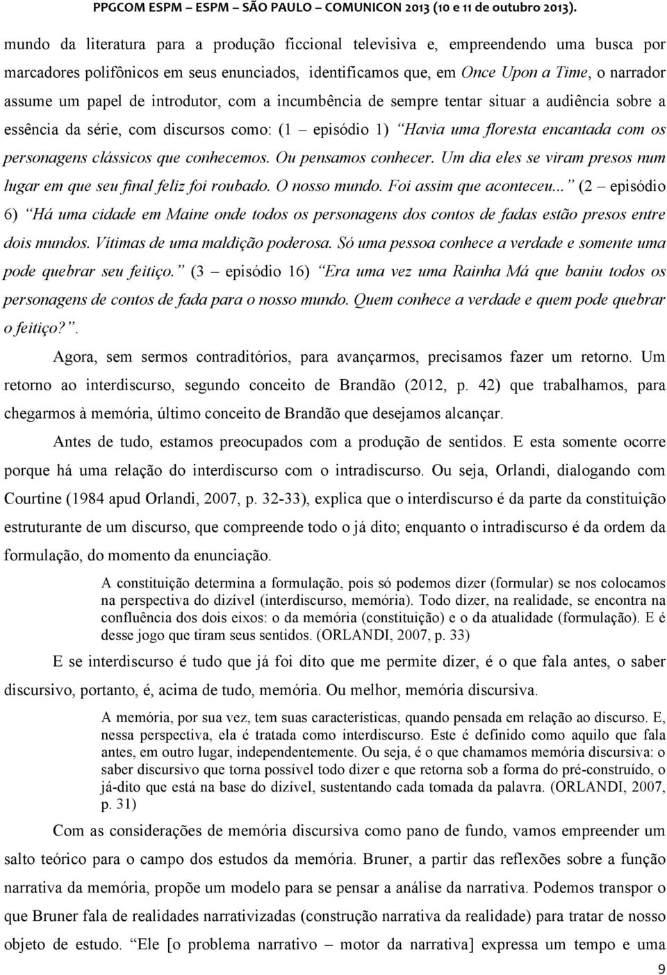 conhecemos. Ou pensamos conhecer. Um dia eles se viram presos num lugar em que seu final feliz foi roubado. O nosso mundo. Foi assim que aconteceu.