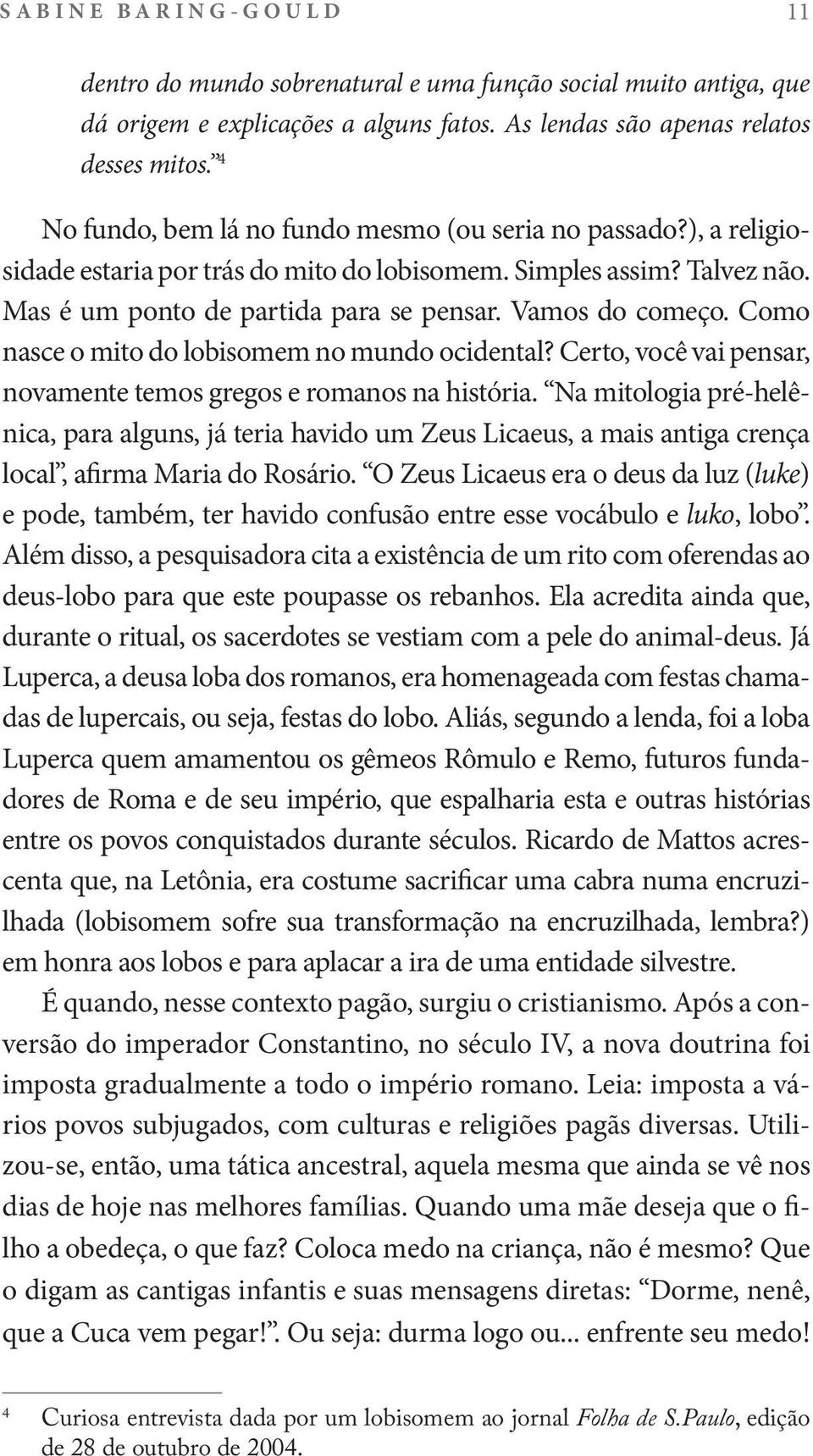 Como nasce o mito do lobisomem no mundo ocidental? Certo, você vai pensar, novamente temos gregos e romanos na história.