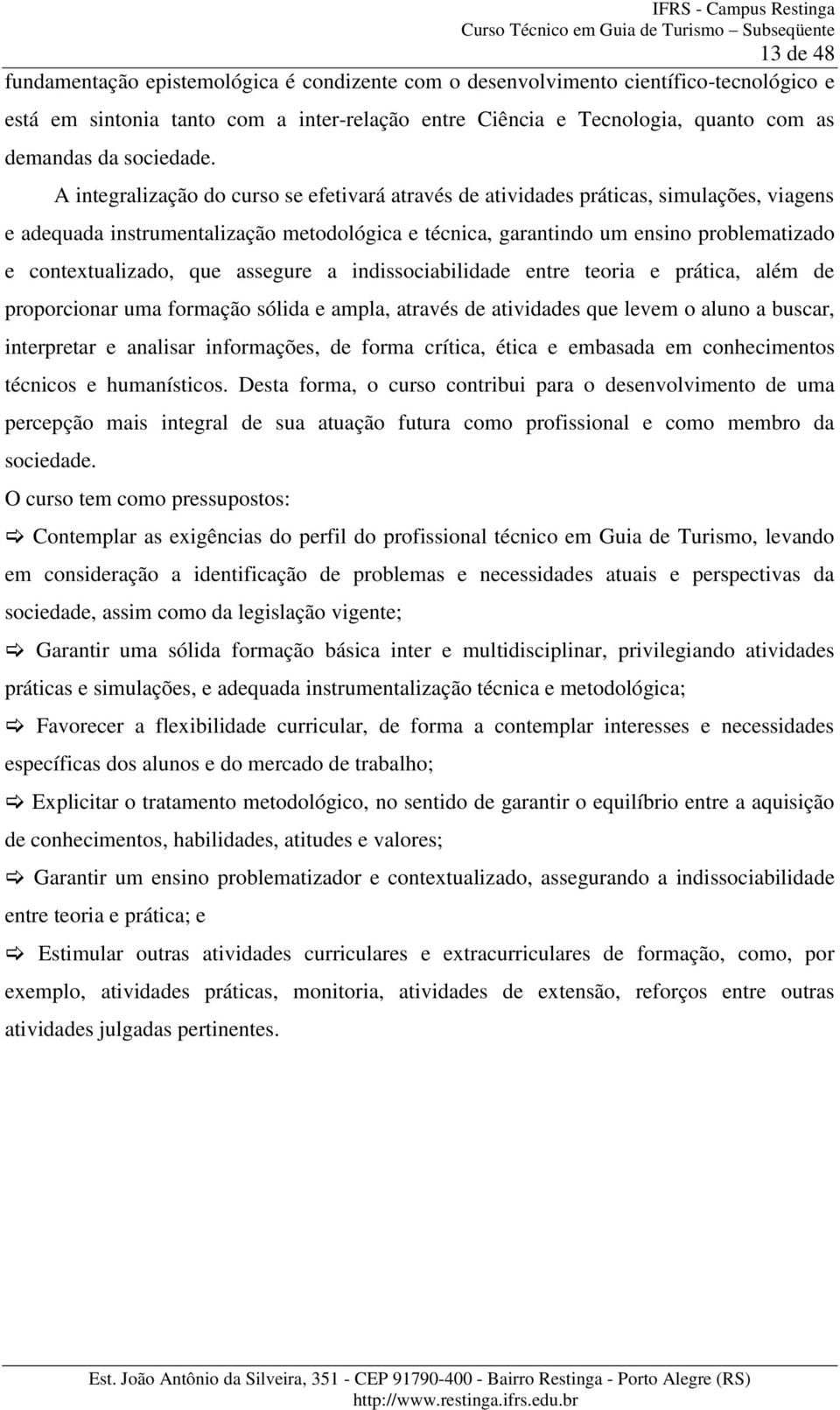 A integralização do curso se efetivará através de atividades práticas, simulações, viagens e adequada instrumentalização metodológica e técnica, garantindo um ensino problematizado e contextualizado,