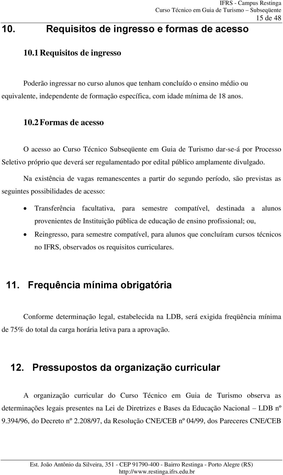 2 Formas de acesso O acesso ao Curso Técnico Subseqüente em Guia de Turismo dar-se-á por Processo Seletivo próprio que deverá ser regulamentado por edital público amplamente divulgado.