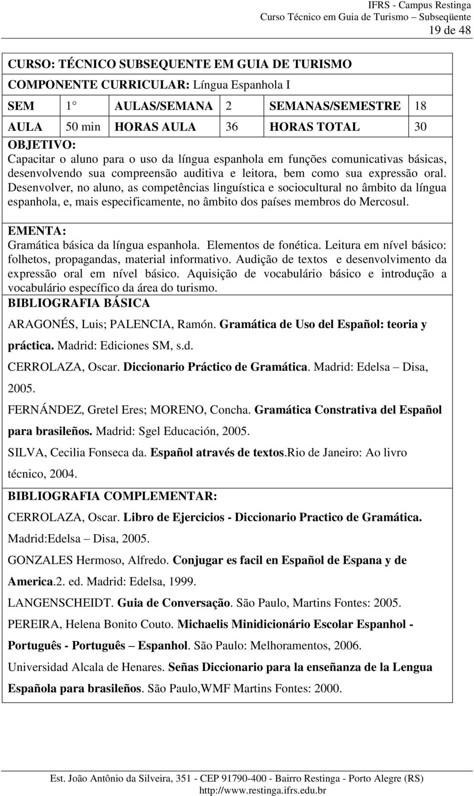 Desenvolver, no aluno, as competências linguística e sociocultural no âmbito da língua espanhola, e, mais especificamente, no âmbito dos países membros do Mercosul.