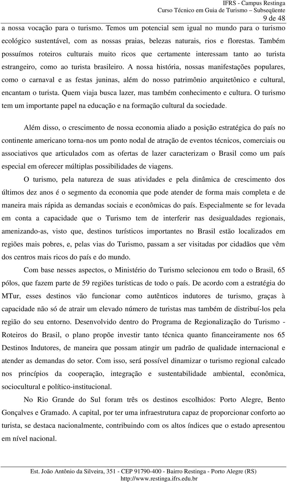 A nossa história, nossas manifestações populares, como o carnaval e as festas juninas, além do nosso patrimônio arquitetônico e cultural, encantam o turista.