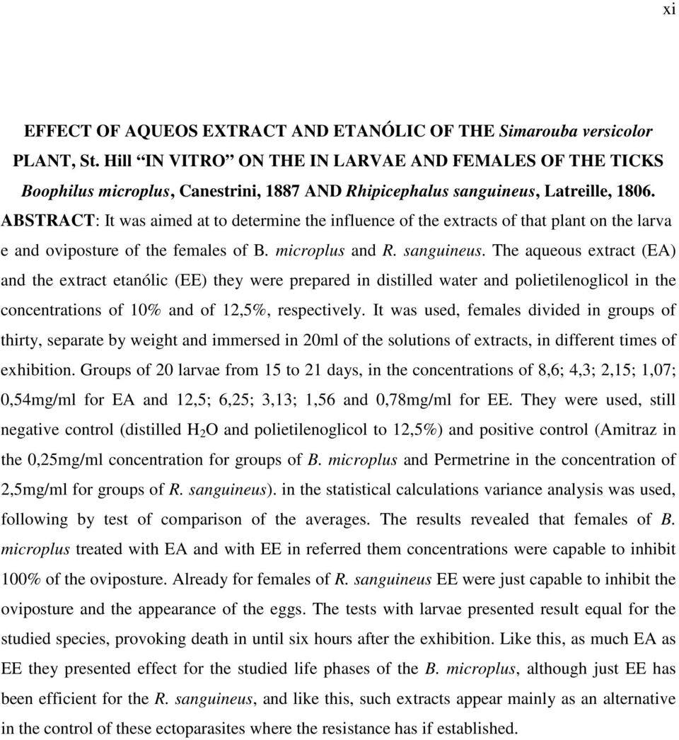 ABSTRACT: It was aimed at to determine the influence of the extracts of that plant on the larva e and oviposture of the females of B. microplus and R. sanguineus.