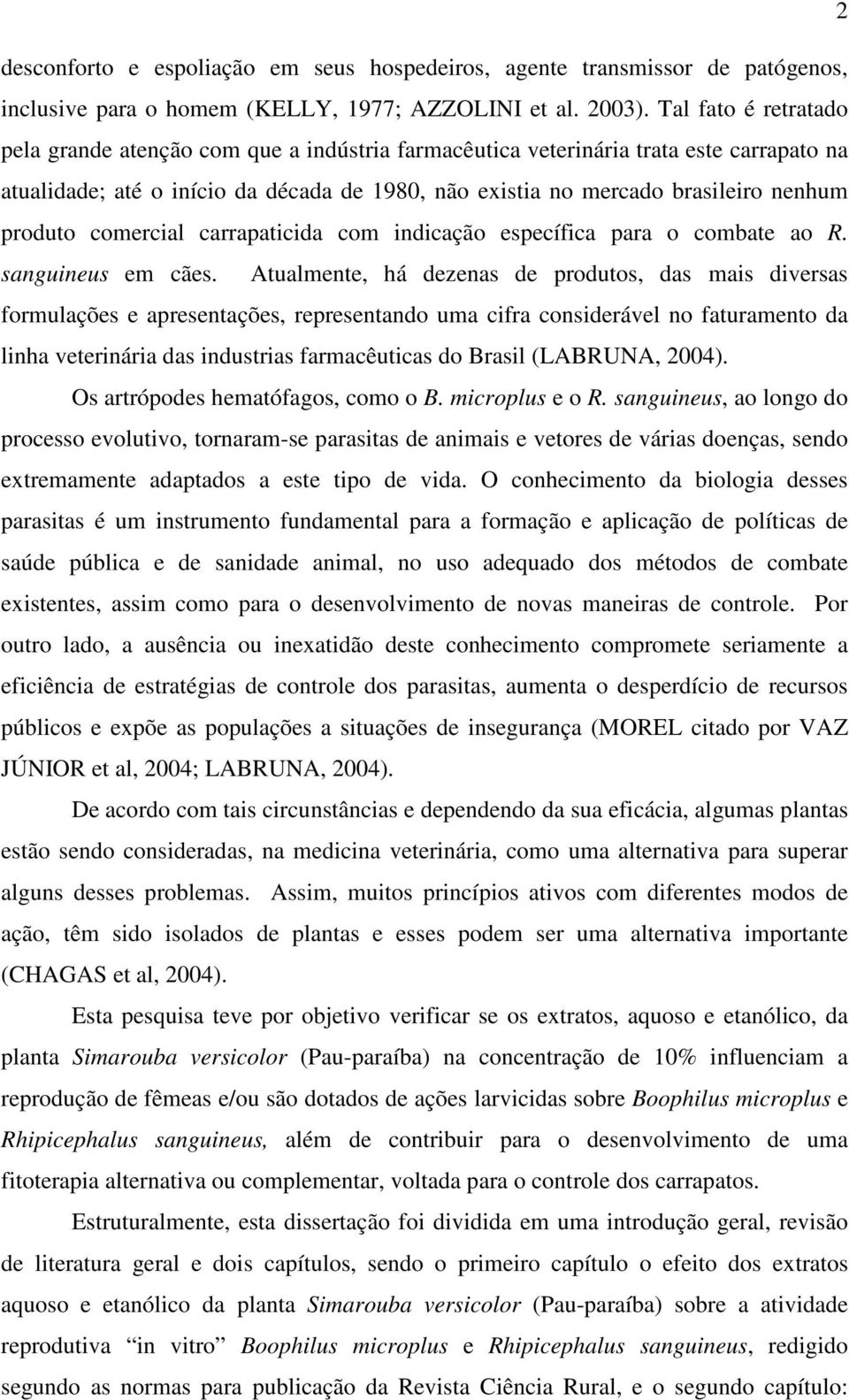 produto comercial carrapaticida com indicação específica para o combate ao R. sanguineus em cães.