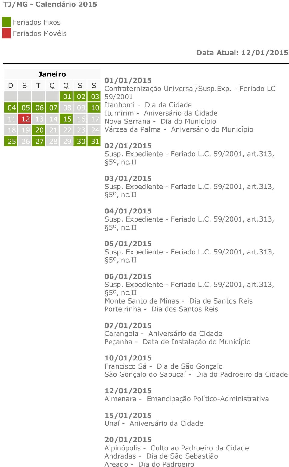 - Feriado LC 59/2001 Itanhomi - Dia da Cidade Itumirim - Aniversário da Cidade Nova Serrana - Dia do Município Várzea da Palma - Aniversário do Município 02/01/2015 03/01/2015 04/01/2015 05/01/2015