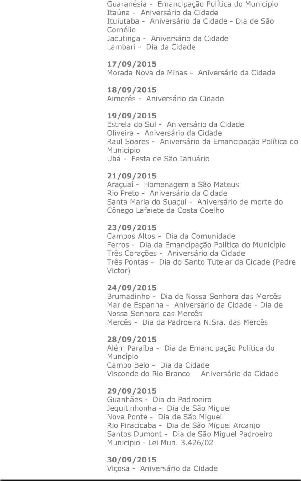 Aniversário da Emancipação Política do Município Ubá - Festa de São Januário 21/09/2015 Araçuaí - Homenagem a São Mateus Rio Preto - Aniversário da Cidade Santa Maria do Suaçuí - Aniversário de morte