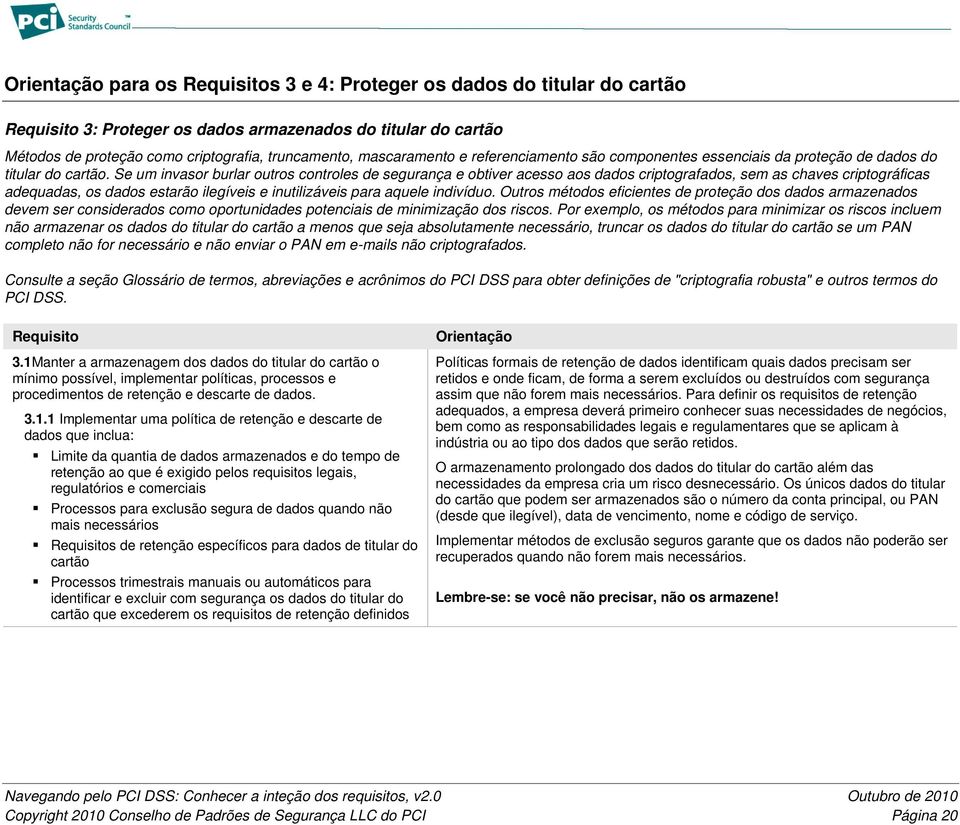 Se um invasor burlar outros controles de segurança e obtiver acesso aos dados criptografados, sem as chaves criptográficas adequadas, os dados estarão ilegíveis e inutilizáveis para aquele indivíduo.