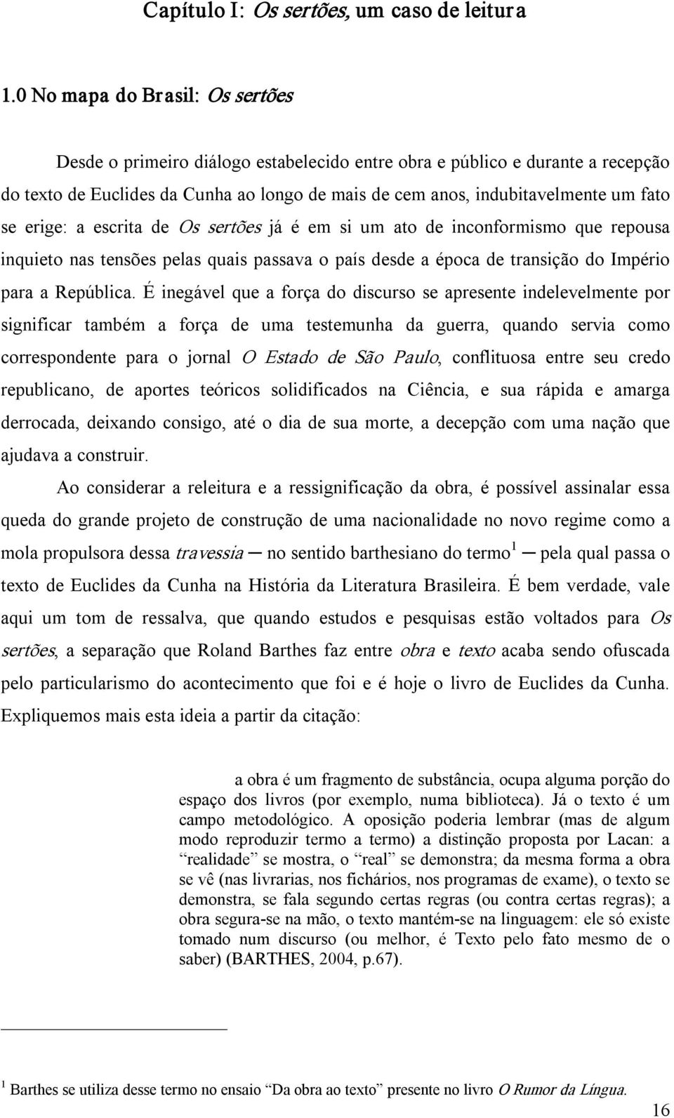 erige: a escrita de Os sertões já é em si um ato de inconformismo que repousa inquieto nas tensões pelas quais passava o país desde a época de transição do Império para a República.