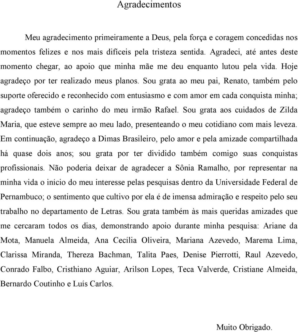 Sou grata ao meu pai, Renato, também pelo suporte oferecido e reconhecido com entusiasmo e com amor em cada conquista minha; agradeço também o carinho do meu irmão Rafael.