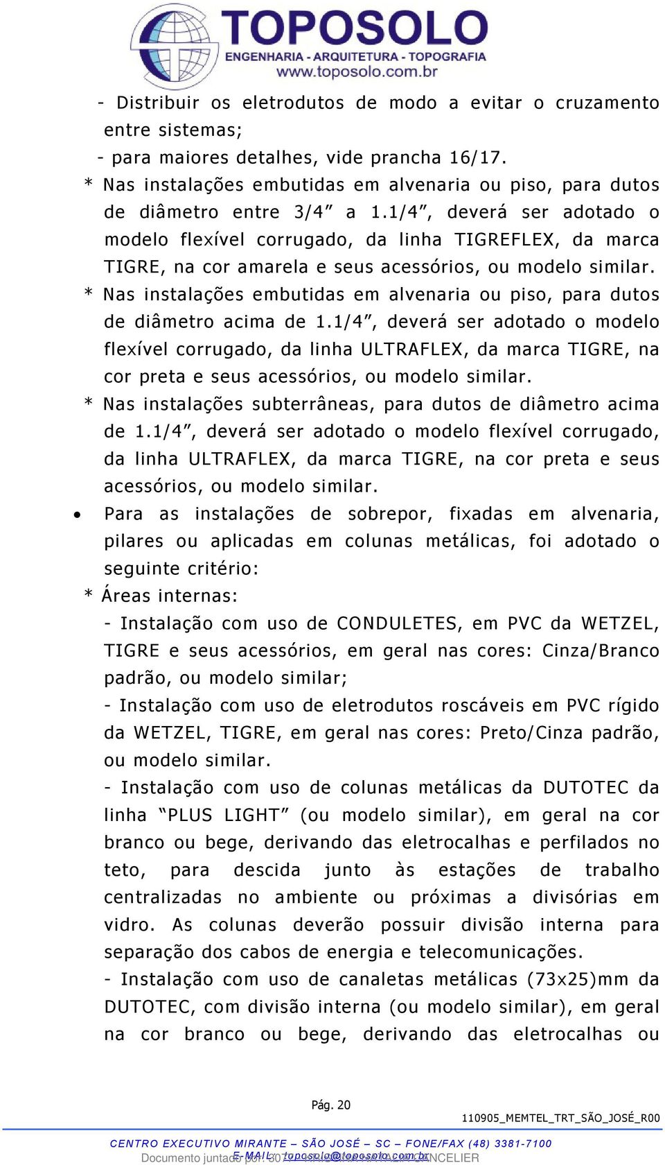 1/4, deverá ser adotado o modelo flexível corrugado, da linha TIGREFLEX, da marca TIGRE, na cor amarela e seus acessórios, ou modelo similar.